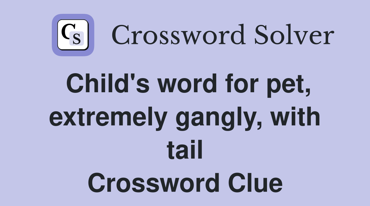 Child's word for pet, extremely gangly, with tail Crossword Clue
